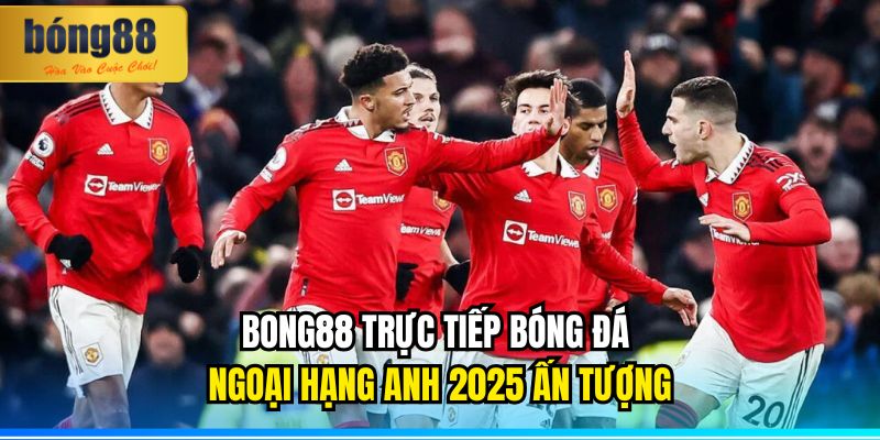 BONG88 Trực Tiếp Bóng Đá Ngoại Hạng Anh 2025 Mượt Mà 2 BONG88 trực tiếp bóng đá Ngoại hạng Anh 2025 ấn tượng