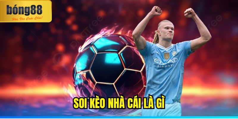 Soi Kèo Nhà Cái Là Gì? Kinh Nghiệm Được Bật Mí Từ Cao Thủ 1 Soi kèo nhà cái là gì?