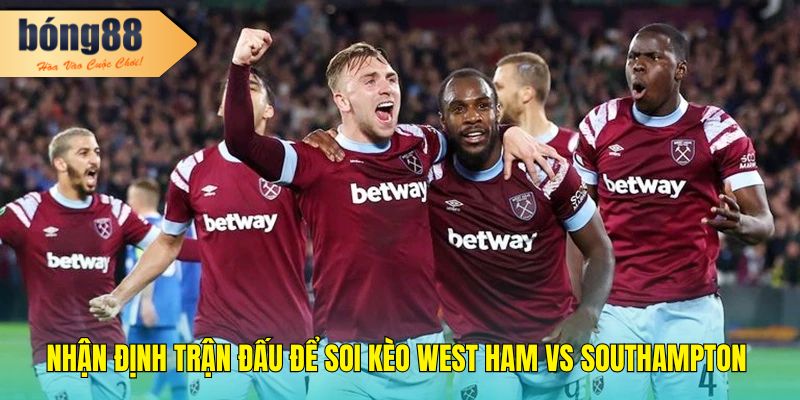 Nhận định trận đấu để Soi kèo West Ham vs Southampton 
