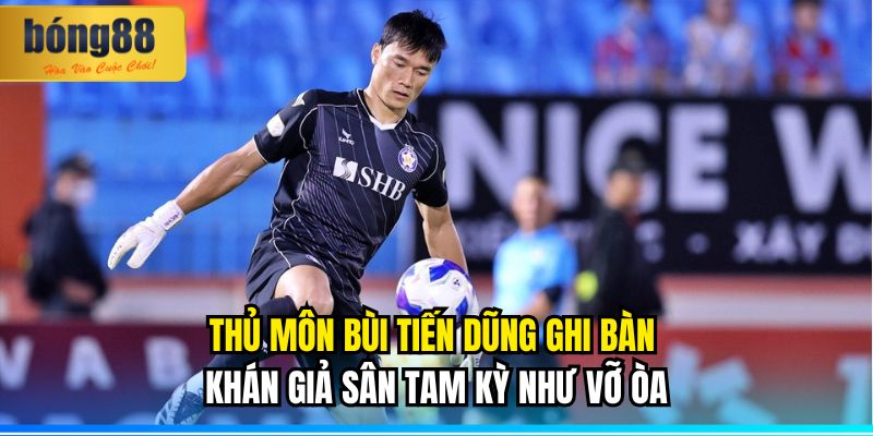 Thủ Môn Bùi Tiến Dũng Ghi Bàn: Giấc Mơ Trụ Hạng 2 Thủ môn Bùi Tiến Dũng ghi bàn - Khán giả sân Tam Kỳ như vỡ òa