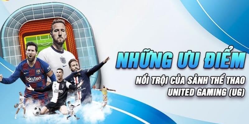 Những ưu điểm làm nên tên tuổi của sảnh UG