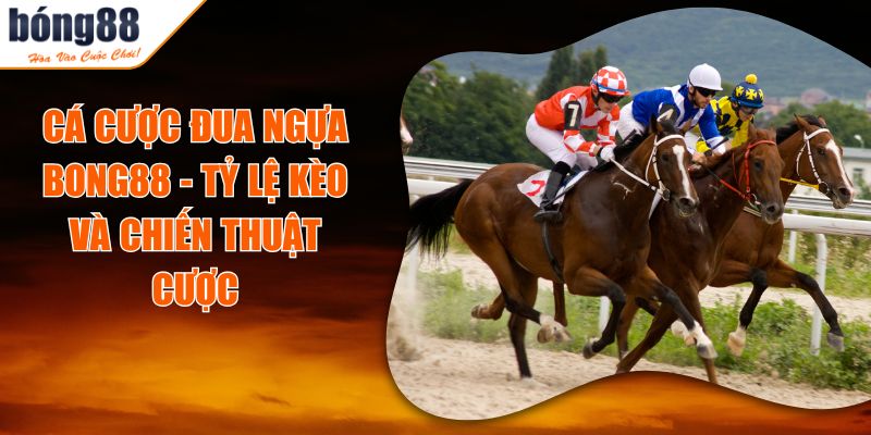 Cá Cược Đua Ngựa BONG88 - Tỷ Lệ Kèo Và Chiến Thuật Cược 4 Cá Cược Đua Ngựa BONG88 - Tỷ Lệ Kèo Và Chiến Thuật Cược