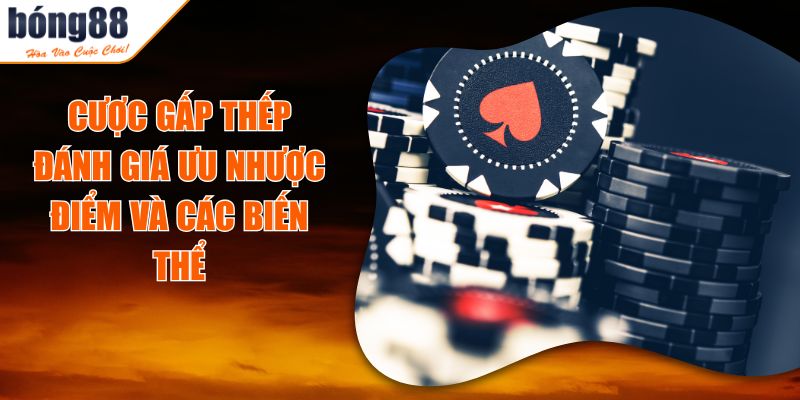 Cược Gấp Thếp - Phân Tích Hiệu Quả Và Các Biến Thể