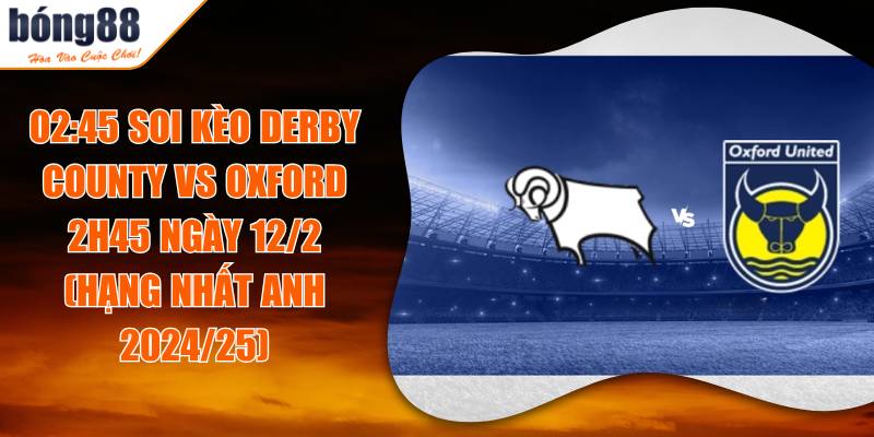 Soi Kèo Derby County Vs Oxford 2h45 Ngày 12/2 (Hạng Nhất Anh 2024/25) 5 02:45 Soi Kèo Derby County Vs Oxford 2h45 Ngày 12/2 (Hạng Nhất Anh 2024/25)
