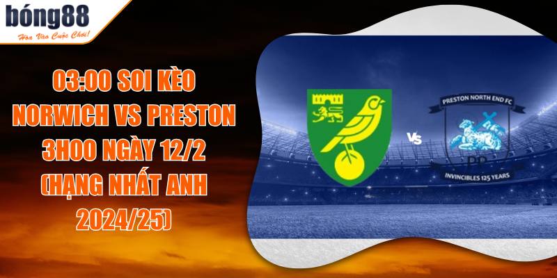 Soi Kèo Norwich Vs Preston 3h00 Ngày 12/2 (Hạng Nhất Anh 2024/25) 6 03:00 Soi Kèo Norwich Vs Preston 3h00 Ngày 12/2 (Hạng Nhất Anh 2024/25)