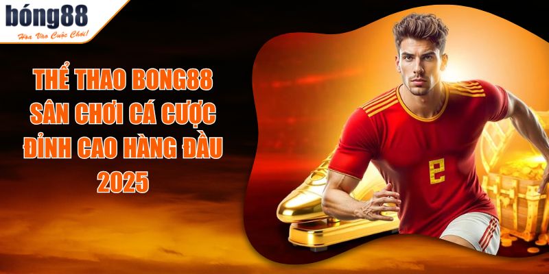 Thể Thao BONG88 - Sân Chơi Cá Cược Đỉnh Cao Hàng Đầu 2025